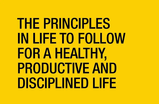 The Principles in Life to follow for a Healthy, Productive and Disciplined Life