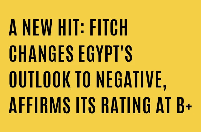 A new Hit: Fitch changes Egypt's outlook to negative, affirms its rating at B+